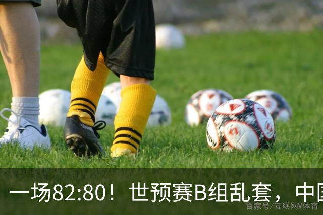 一场82:80！世预赛B组乱套，中国男篮挖大坑，日本队坐收渔利
