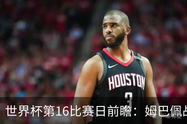 世界杯第16比赛日前瞻：姆巴佩战哈兰德吸睛，G组大乱斗谁能晋级