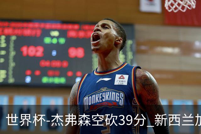 世界杯-杰弗森空砍39分 新西兰加时险胜约旦