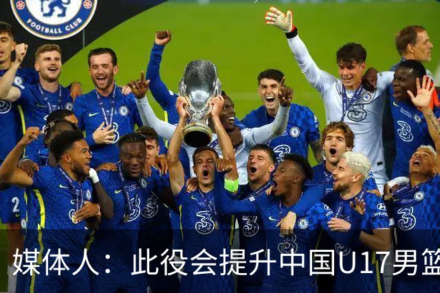 媒体人：此役会提升中国U17男篮的信心 大家该相信自己是有实力的